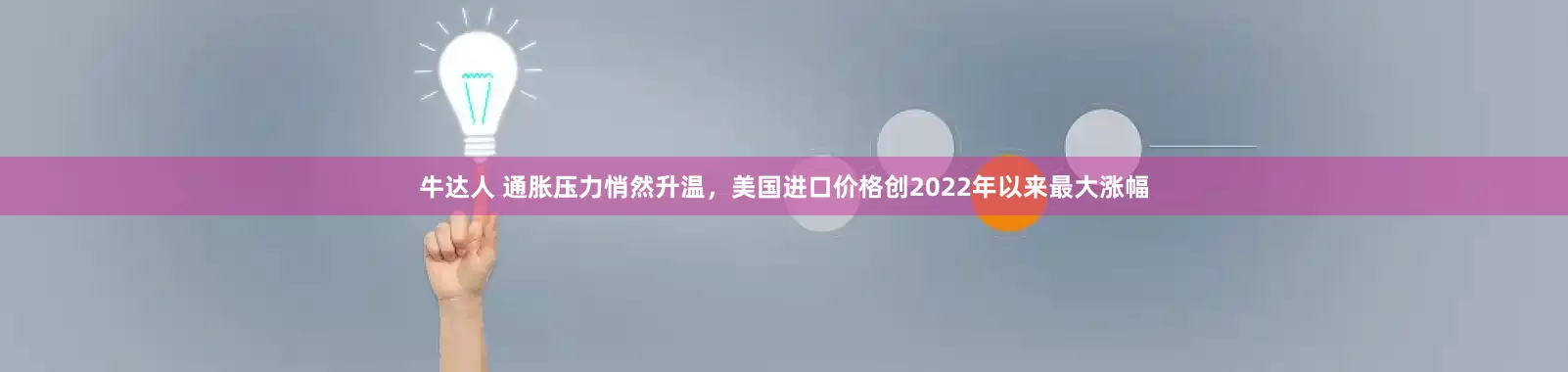 牛达人 通胀压力悄然升温,美国进口价格创2022年以来最大涨幅